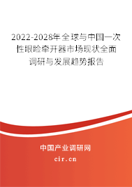2022-2028年全球與中國一次性眼瞼牽開器市場現(xiàn)狀全面調(diào)研與發(fā)展趨勢報告