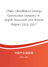 China Distributed Energy Generation Industry In-Depth Research and Trends Report 2021-2027