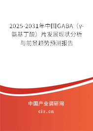 2025-2031年中國GABA（γ-氨基丁酸）片發(fā)展現(xiàn)狀分析與前景趨勢預(yù)測報告