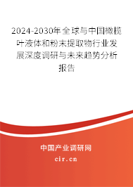 2024-2030年全球與中國橄欖葉液體和粉末提取物行業(yè)發(fā)展深度調(diào)研與未來趨勢(shì)分析報(bào)告