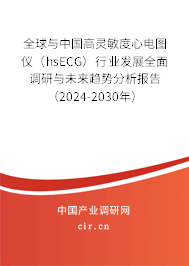 全球與中國高靈敏度心電圖儀（hsECG）行業(yè)發(fā)展全面調(diào)研與未來趨勢分析報告（2024-2030年）