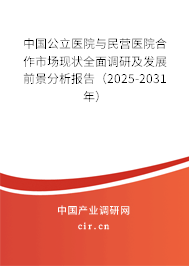 中國公立醫(yī)院與民營醫(yī)院合作市場現(xiàn)狀全面調(diào)研及發(fā)展前景分析報(bào)告（2025-2031年）