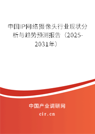 中國IP網(wǎng)絡(luò)攝像頭行業(yè)現(xiàn)狀分析與趨勢預(yù)測報告（2025-2031年）