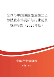 全球與中國硼酸酯油酸二乙醇酰胺市場(chǎng)調(diào)研與行業(yè)前景預(yù)測(cè)報(bào)告（2025年版）
