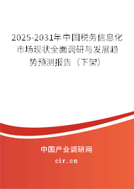 2025-2031年中國(guó)稅務(wù)信息化市場(chǎng)現(xiàn)狀全面調(diào)研與發(fā)展趨勢(shì)預(yù)測(cè)報(bào)告（下架）