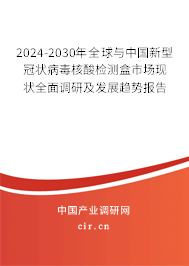 2024-2030年全球與中國新型冠狀病毒核酸檢測盒市場現(xiàn)狀全面調(diào)研及發(fā)展趨勢報(bào)告