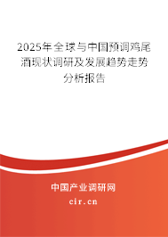 2025年全球與中國預調(diào)雞尾酒現(xiàn)狀調(diào)研及發(fā)展趨勢走勢分析報告