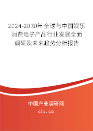 2024-2030年全球與中國娛樂消費(fèi)電子產(chǎn)品行業(yè)發(fā)展全面調(diào)研及未來趨勢分析報(bào)告