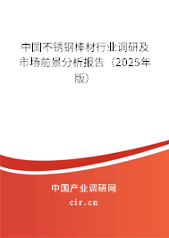 中國(guó)不銹鋼棒材行業(yè)調(diào)研及市場(chǎng)前景分析報(bào)告（2025年版）