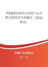 中國刮水器傳動總成產(chǎn)品市場深度研究分析報告（2012年版）