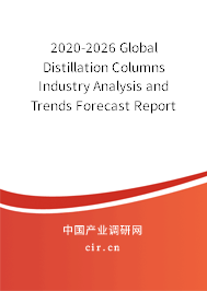 2020-2026 Global Distillation Columns Industry Analysis and Trends Forecast Report