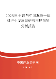 2025年全球與中國(guó)車(chē)銑一體機(jī)行業(yè)發(fā)展調(diào)研與市場(chǎng)前景分析報(bào)告
