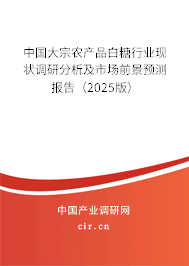 中國(guó)大宗農(nóng)產(chǎn)品白糖行業(yè)現(xiàn)狀調(diào)研分析及市場(chǎng)前景預(yù)測(cè)報(bào)告（2025版）