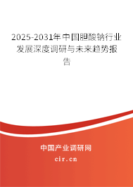 2025-2031年中國(guó)膽酸鈉行業(yè)發(fā)展深度調(diào)研與未來(lái)趨勢(shì)報(bào)告