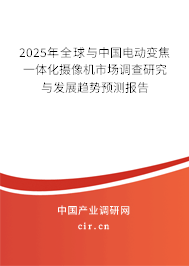 2025年全球與中國(guó)電動(dòng)變焦一體化攝像機(jī)市場(chǎng)調(diào)查研究與發(fā)展趨勢(shì)預(yù)測(cè)報(bào)告