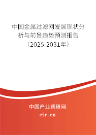 中國金屬過濾網(wǎng)發(fā)展現(xiàn)狀分析與前景趨勢預(yù)測報告（2025-2031年）