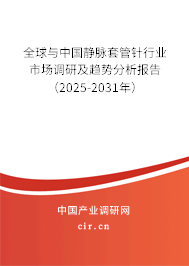 全球與中國靜脈套管針行業(yè)市場(chǎng)調(diào)研及趨勢(shì)分析報(bào)告（2025-2031年）
