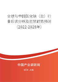 全球與中國(guó)氯化鈉（鹽）行業(yè)現(xiàn)狀分析及前景趨勢(shì)預(yù)測(cè)（2022-2028年）