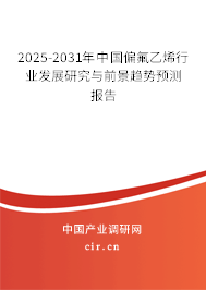 2025-2031年中國偏氟乙烯行業(yè)發(fā)展研究與前景趨勢預(yù)測報告