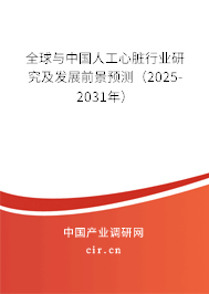 全球與中國人工心臟行業(yè)研究及發(fā)展前景預測（2025-2031年）