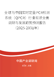 全球與中國實時定量PCR檢測系統(tǒng)（QPCR）行業(yè)現(xiàn)狀全面調(diào)研與發(fā)展趨勢預(yù)測報告（2025-2031年）