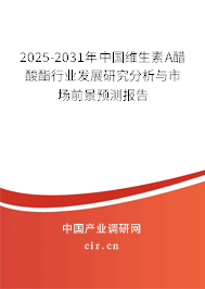 2025-2031年中國維生素A醋酸酯行業(yè)發(fā)展研究分析與市場前景預(yù)測報(bào)告