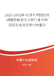 2025-2031年全球與中國(guó)血栓閉塞性脈管炎診斷行業(yè)市場(chǎng)調(diào)研及發(fā)展前景分析報(bào)告