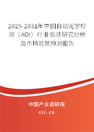 2025-2031年中國自動光學(xué)檢測（AOI）行業(yè)現(xiàn)狀研究分析及市場前景預(yù)測報(bào)告