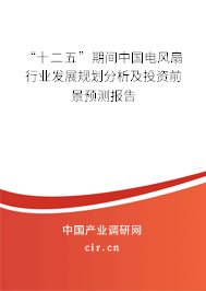“十二五”期間中國(guó)電風(fēng)扇行業(yè)發(fā)展規(guī)劃分析及投資前景預(yù)測(cè)報(bào)告