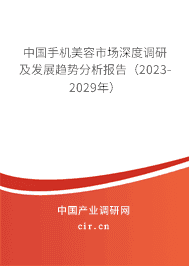 中國(guó)手機(jī)美容市場(chǎng)深度調(diào)研及發(fā)展趨勢(shì)分析報(bào)告（2023-2029年）