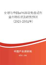 全球與中國uPA酶聯(lián)免疫試劑盒市場現(xiàn)狀及趨勢預(yù)測（2025-2031年）