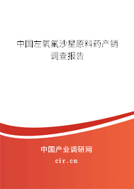 中國左氧氟沙星原料藥產(chǎn)銷調(diào)查報告