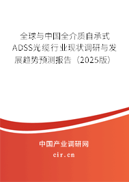 全球與中國全介質(zhì)自承式ADSS光纜行業(yè)現(xiàn)狀調(diào)研與發(fā)展趨勢預測報告（2025版）
