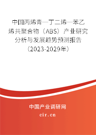 中國丙烯青─丁二烯─苯乙烯共聚合物（ABS）產(chǎn)業(yè)研究分析與發(fā)展趨勢預(yù)測報告（2023-2029年）