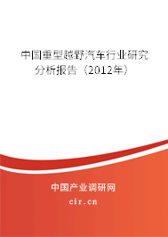 中國重型越野汽車行業(yè)研究分析報告（2012年）