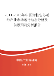 2011-2015年中國彈性包芯毛紗產(chǎn)業(yè)市場運行動態(tài)分析及前景預測分析報告
