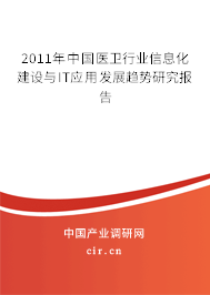 2011年中國醫(yī)衛(wèi)行業(yè)信息化建設(shè)與IT應(yīng)用發(fā)展趨勢(shì)研究報(bào)告
