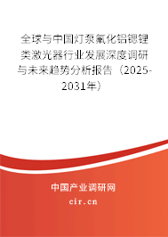 全球與中國燈泵氟化鋁鍶鋰類激光器行業(yè)發(fā)展深度調(diào)研與未來趨勢分析報告（2025-2031年）