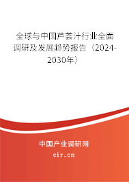 全球與中國蘆薈汁行業(yè)全面調(diào)研及發(fā)展趨勢(shì)報(bào)告（2024-2030年）