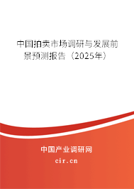 中國拍賣市場調(diào)研與發(fā)展前景預測報告（2025年）