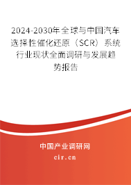 2024-2030年全球與中國(guó)汽車選擇性催化還原（SCR）系統(tǒng)行業(yè)現(xiàn)狀全面調(diào)研與發(fā)展趨勢(shì)報(bào)告