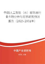 中國人工智能（AI）服務(wù)器行業(yè)市場分析與前景趨勢預(yù)測報告（2025-2031年）
