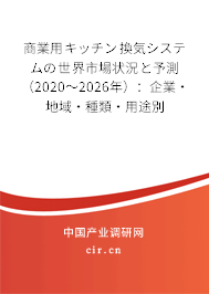商業(yè)用キッチン換気システムの世界市場(chǎng)狀況と予測(cè)（2020～2026年）：企業(yè)·地域·種類·用途別