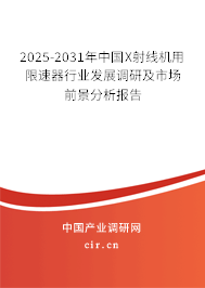 2025-2031年中國X射線機(jī)用限速器行業(yè)發(fā)展調(diào)研及市場前景分析報(bào)告