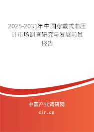 2025-2031年中國(guó)穿戴式血壓計(jì)市場(chǎng)調(diào)查研究與發(fā)展前景報(bào)告