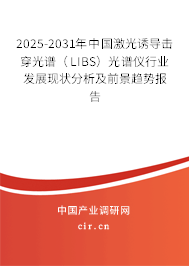2025-2031年中國激光誘導擊穿光譜（LIBS）光譜儀行業(yè)發(fā)展現(xiàn)狀分析及前景趨勢報告