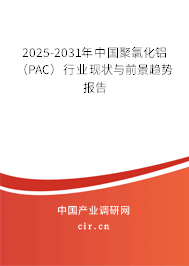 2025-2031年中國聚氯化鋁（PAC）行業(yè)現(xiàn)狀與前景趨勢(shì)報(bào)告