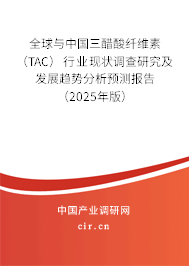 全球與中國三醋酸纖維素（TAC）行業(yè)現(xiàn)狀調(diào)查研究及發(fā)展趨勢分析預(yù)測報告（2025年版）