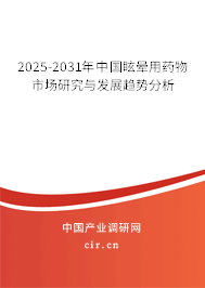 2025-2031年中國眩暈用藥物市場研究與發(fā)展趨勢分析