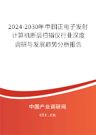 2024-2030年中國正電子發(fā)射計算機斷層掃描儀行業(yè)深度調(diào)研與發(fā)展趨勢分析報告
